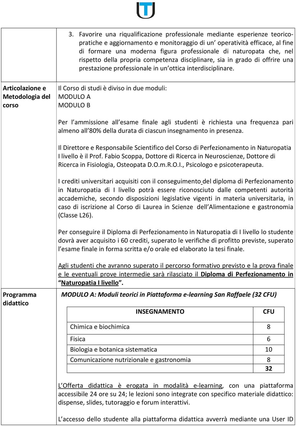 Articolazione e Metodologia del corso Il Corso di studi è diviso in due moduli: MODULO A MODULO B Per l ammissione all esame finale agli studenti è richiesta una frequenza pari almeno all 80% della