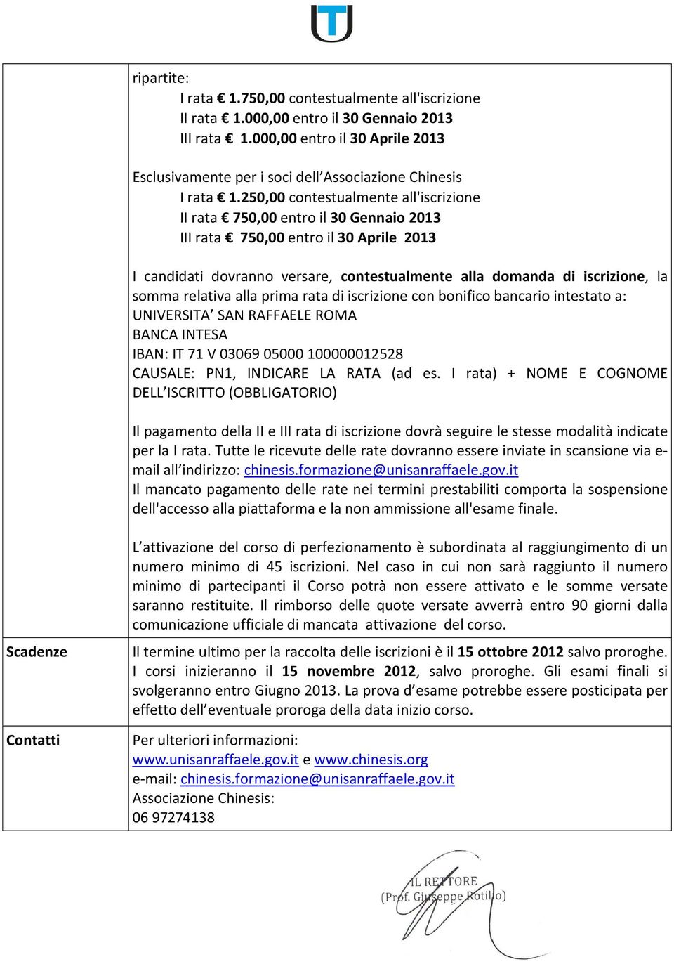 250,00 contestualmente all'iscrizione II rata 750,00 entro il 30 Gennaio 2013 III rata 750,00 entro il 30 Aprile 2013 I candidati dovranno versare, contestualmente alla domanda di iscrizione, la