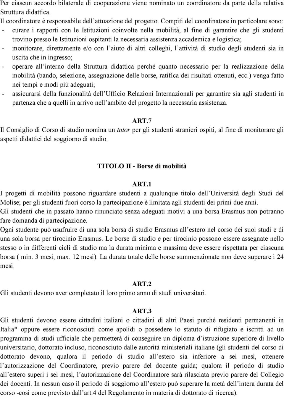 necessaria assistenza accademica e logistica; - monitorare, direttamente e/o con l aiuto di altri colleghi, l attività di studio degli studenti sia in uscita che in ingresso; - operare all interno