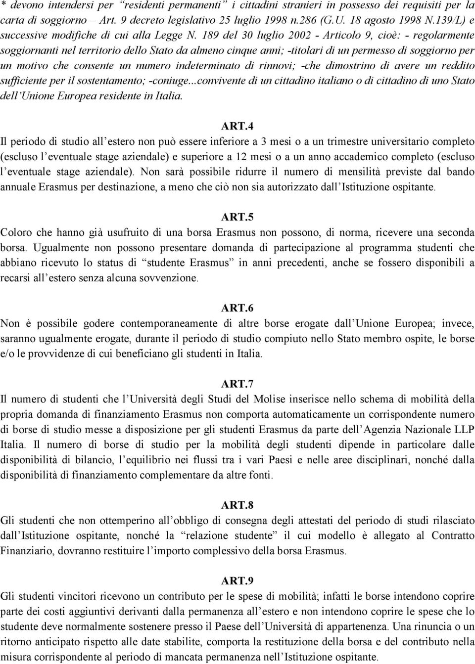 189 del 30 luglio 2002 - Articolo 9, cioè: - regolarmente soggiornanti nel territorio dello Stato da almeno cinque anni; -titolari di un permesso di soggiorno per un motivo che consente un numero