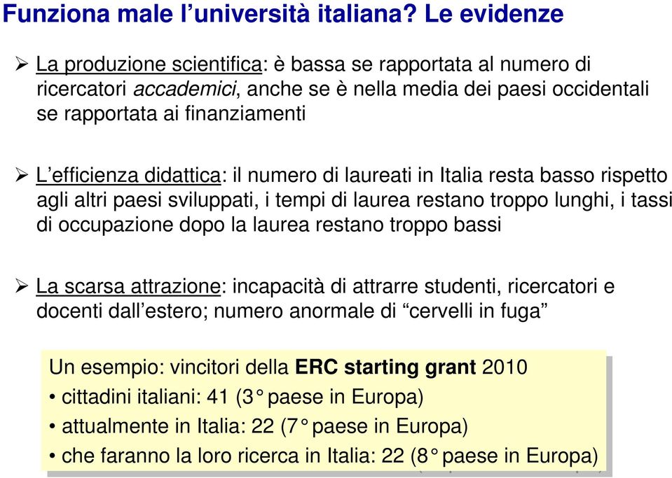 il numero di laureati in Italia resta basso rispetto agli altri paesi sviluppati, i tempi di laurea restano troppo lunghi, i tassi di occupazione dopo la laurea restano troppo bassi La scarsa