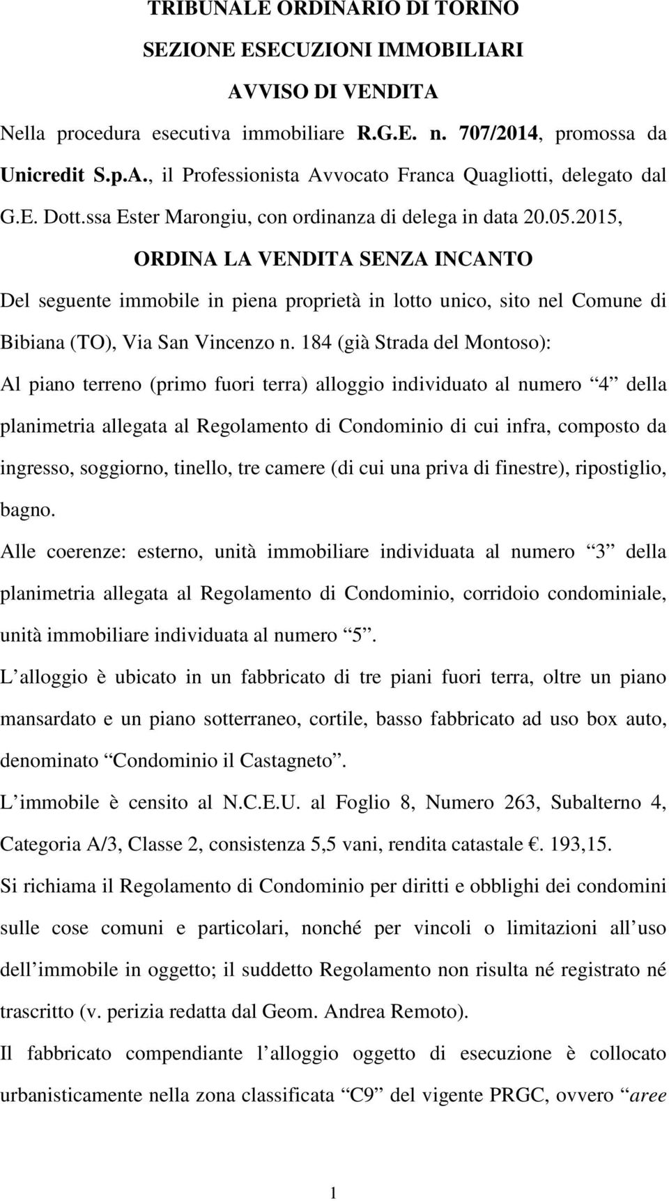 2015, ORDINA LA VENDITA SENZA INCANTO Del seguente immobile in piena proprietà in lotto unico, sito nel Comune di Bibiana (TO), Via San Vincenzo n.