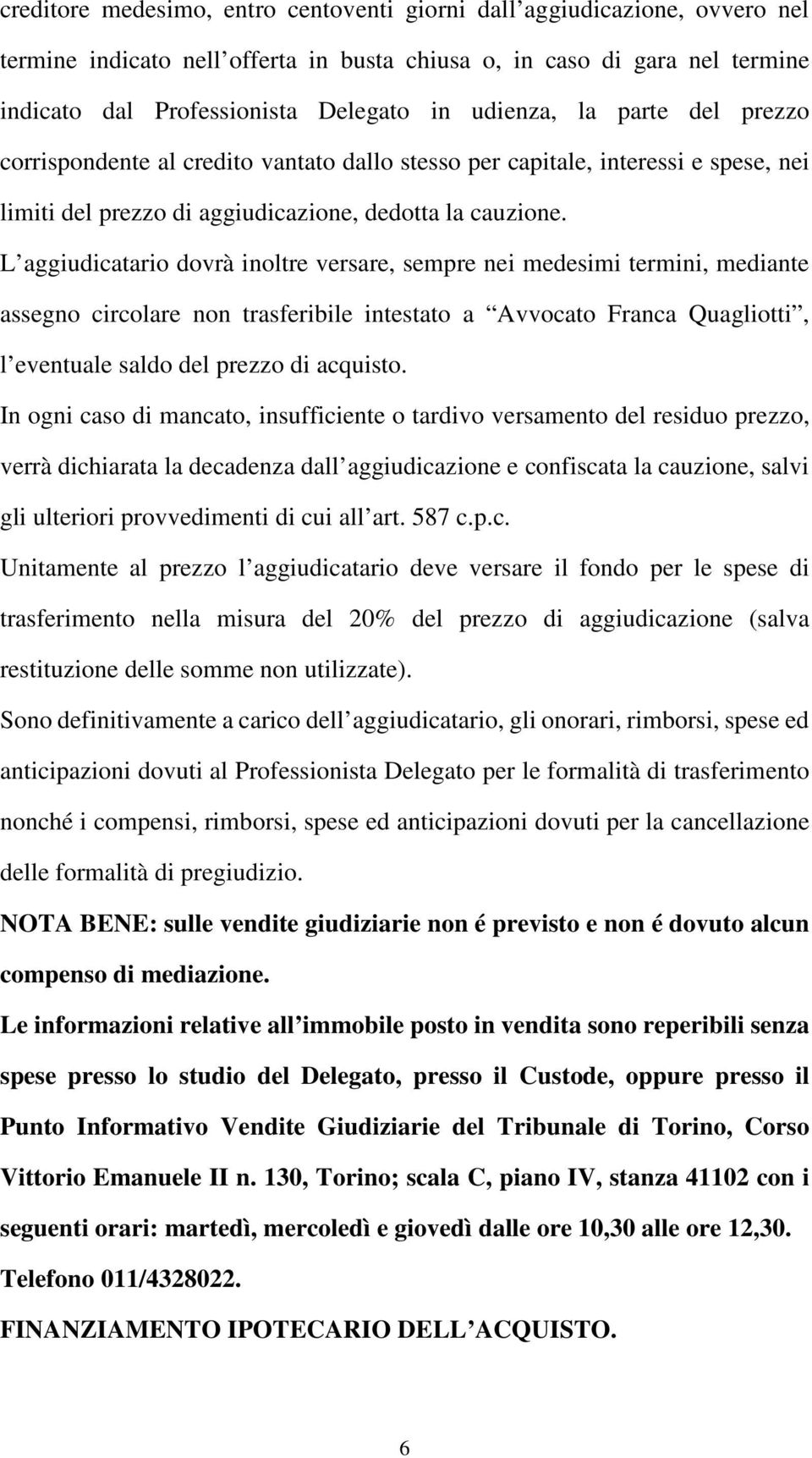 L aggiudicatario dovrà inoltre versare, sempre nei medesimi termini, mediante assegno circolare non trasferibile intestato a Avvocato Franca Quagliotti, l eventuale saldo del prezzo di acquisto.