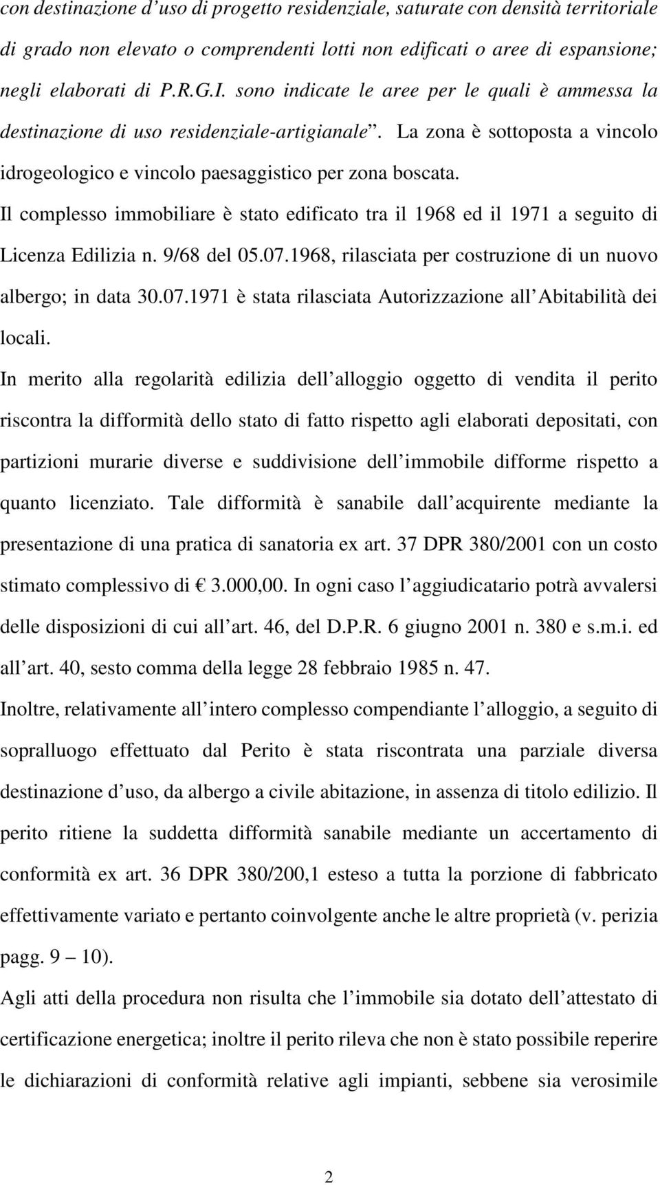 Il complesso immobiliare è stato edificato tra il 1968 ed il 1971 a seguito di Licenza Edilizia n. 9/68 del 05.07.1968, rilasciata per costruzione di un nuovo albergo; in data 30.07.1971 è stata rilasciata Autorizzazione all Abitabilità dei locali.