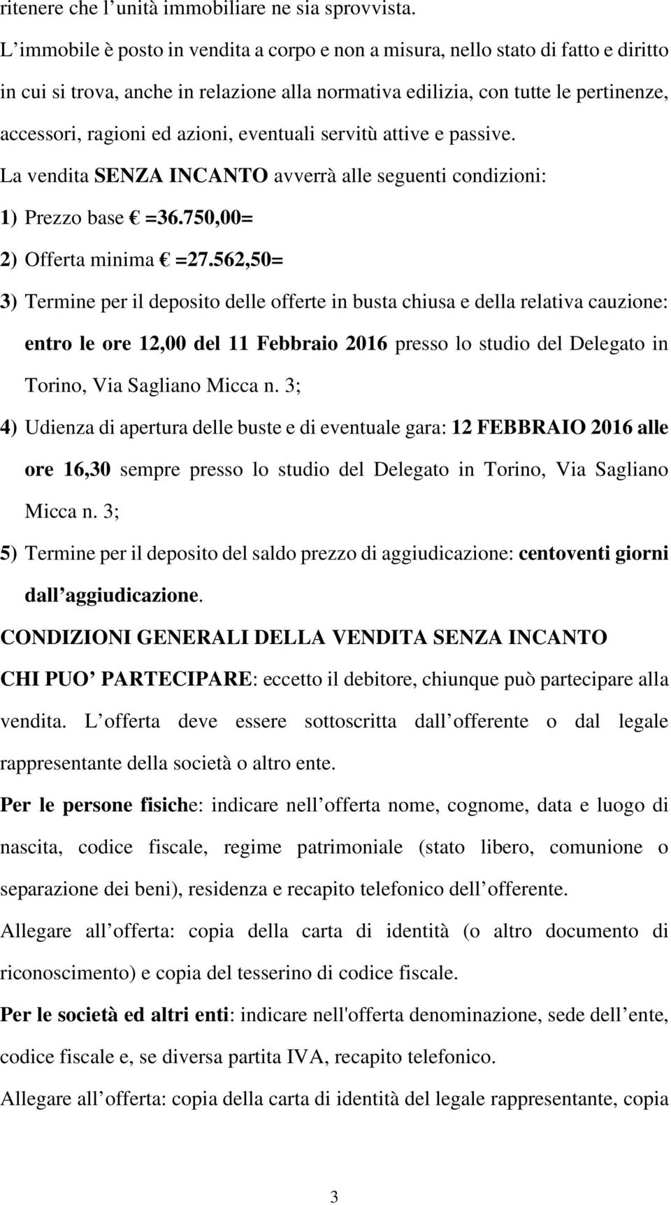 azioni, eventuali servitù attive e passive. La vendita SENZA INCANTO avverrà alle seguenti condizioni: 1) Prezzo base =36.750,00= 2) Offerta minima =27.