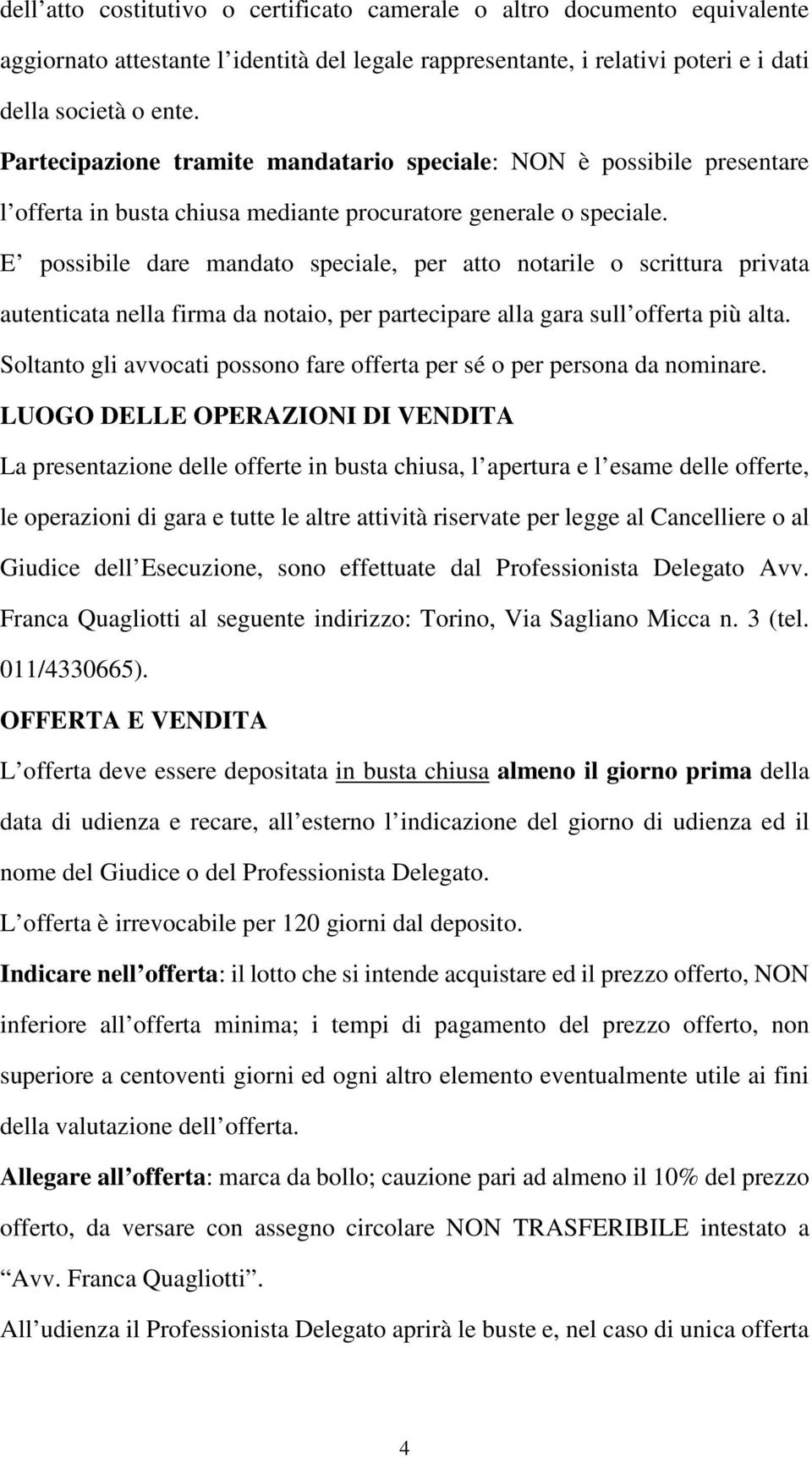 E possibile dare mandato speciale, per atto notarile o scrittura privata autenticata nella firma da notaio, per partecipare alla gara sull offerta più alta.