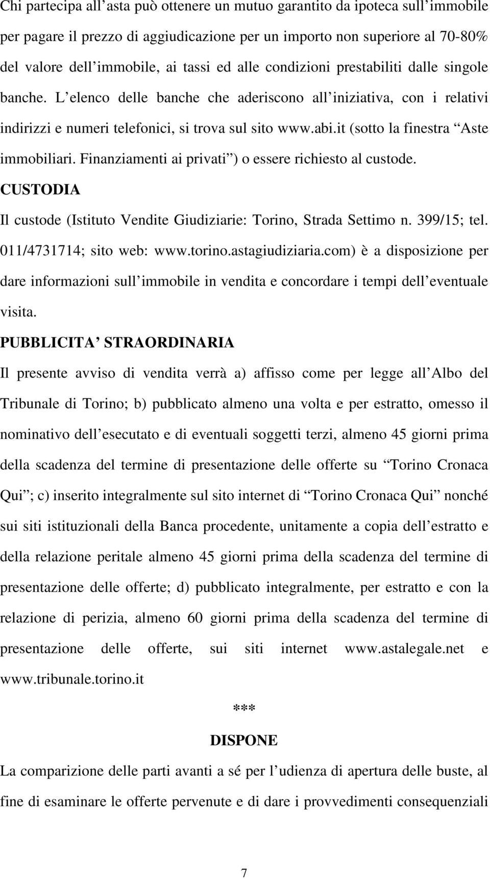 Finanziamenti ai privati ) o essere richiesto al custode. CUSTODIA Il custode (Istituto Vendite Giudiziarie: Torino, Strada Settimo n. 399/15; tel. 011/4731714; sito web: www.torino.astagiudiziaria.