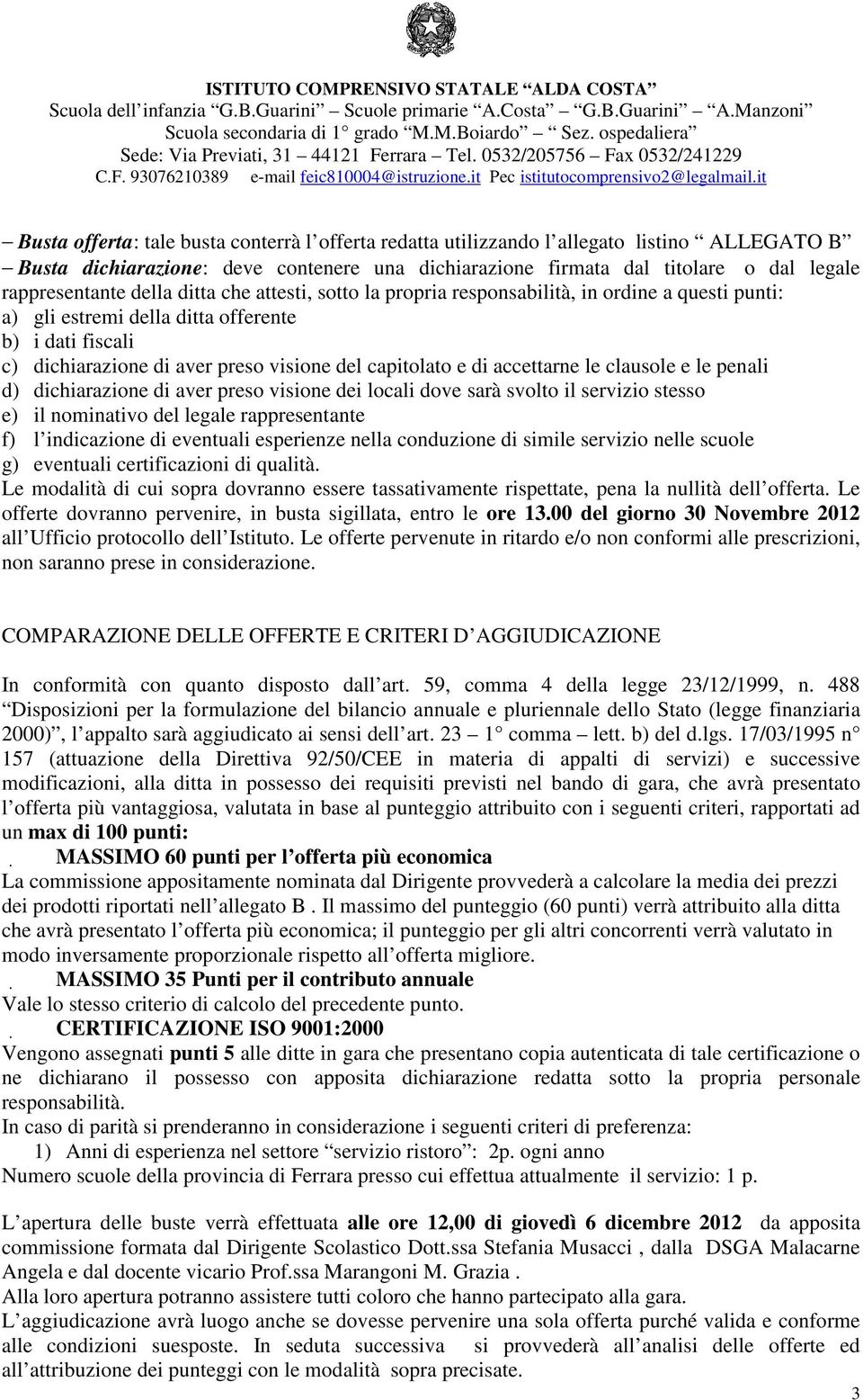 accettarne le clausole e le penali d) dichiarazione di aver preso visione dei locali dove sarà svolto il servizio stesso e) il nominativo del legale rappresentante f) l indicazione di eventuali