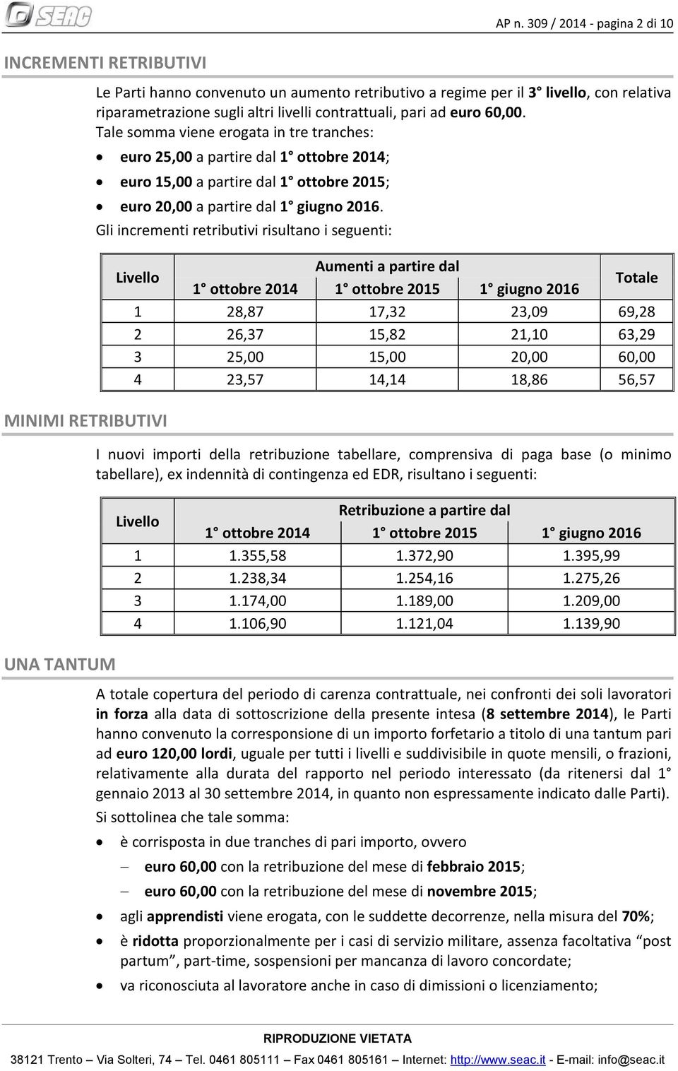 Tale somma viene erogata in tre tranches: euro 25,00 a partire dal 1 ottobre 2014; euro 15,00 a partire dal 1 ottobre 2015; euro 20,00 a partire dal 1 giugno 2016.