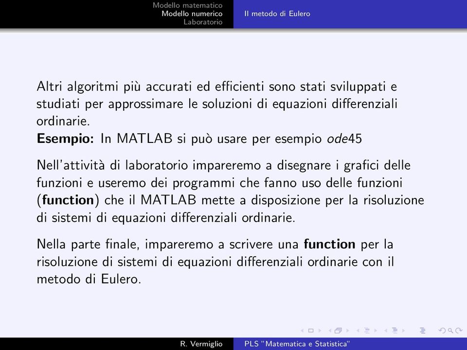 Esempio: In MATLAB si può usare per esempio ode45 Nell attività di laboratorio impareremo a disegnare i grafici delle funzioni e useremo dei programmi