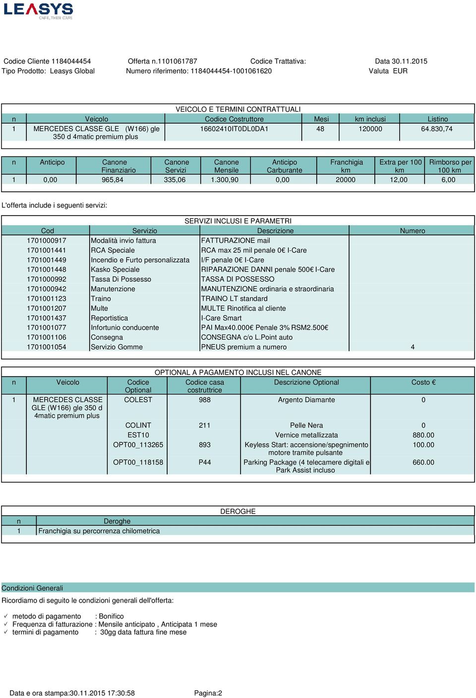 300,90 0,00 20000 12,00 6,00 L'offerta include i seguenti servizi: SERVIZI INCLUSI E PARAMETRI Cod Servizio Descrizione Numero 1701000917 Modalità invio fattura FATTURAZIONE mail 1701001441 RCA