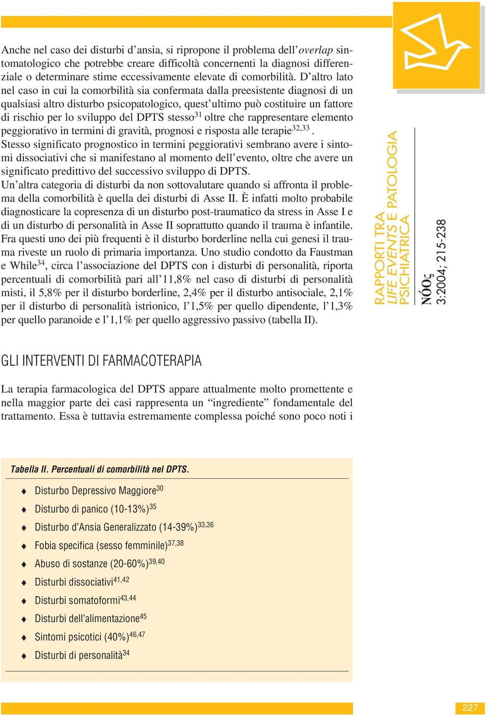 D altro lato nel caso in cui la comorbilità sia confermata dalla preesistente diagnosi di un qualsiasi altro disturbo psicopatologico, quest ultimo può costituire un fattore di rischio per lo