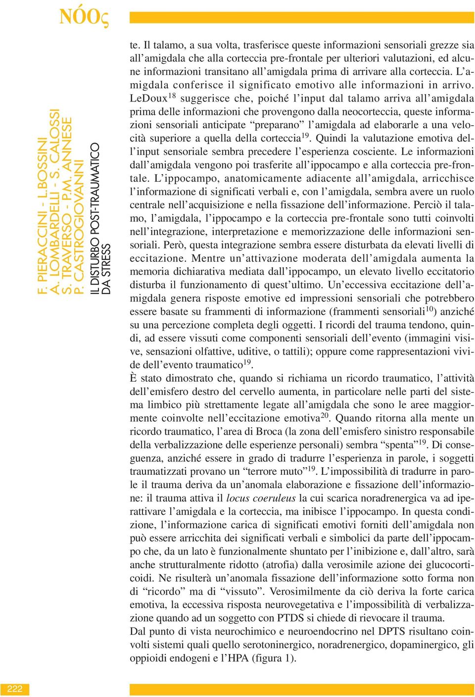 prima di arrivare alla corteccia. L amigdala conferisce il significato emotivo alle informazioni in arrivo.