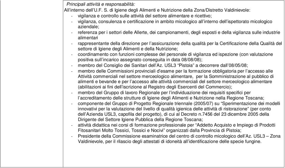 micologico all interno dell ispettorato micologico aziendale; - referenza per i settori delle Allerte, dei campionamenti, degli esposti e della vigilanza sulle industrie alimentari - rappresentante