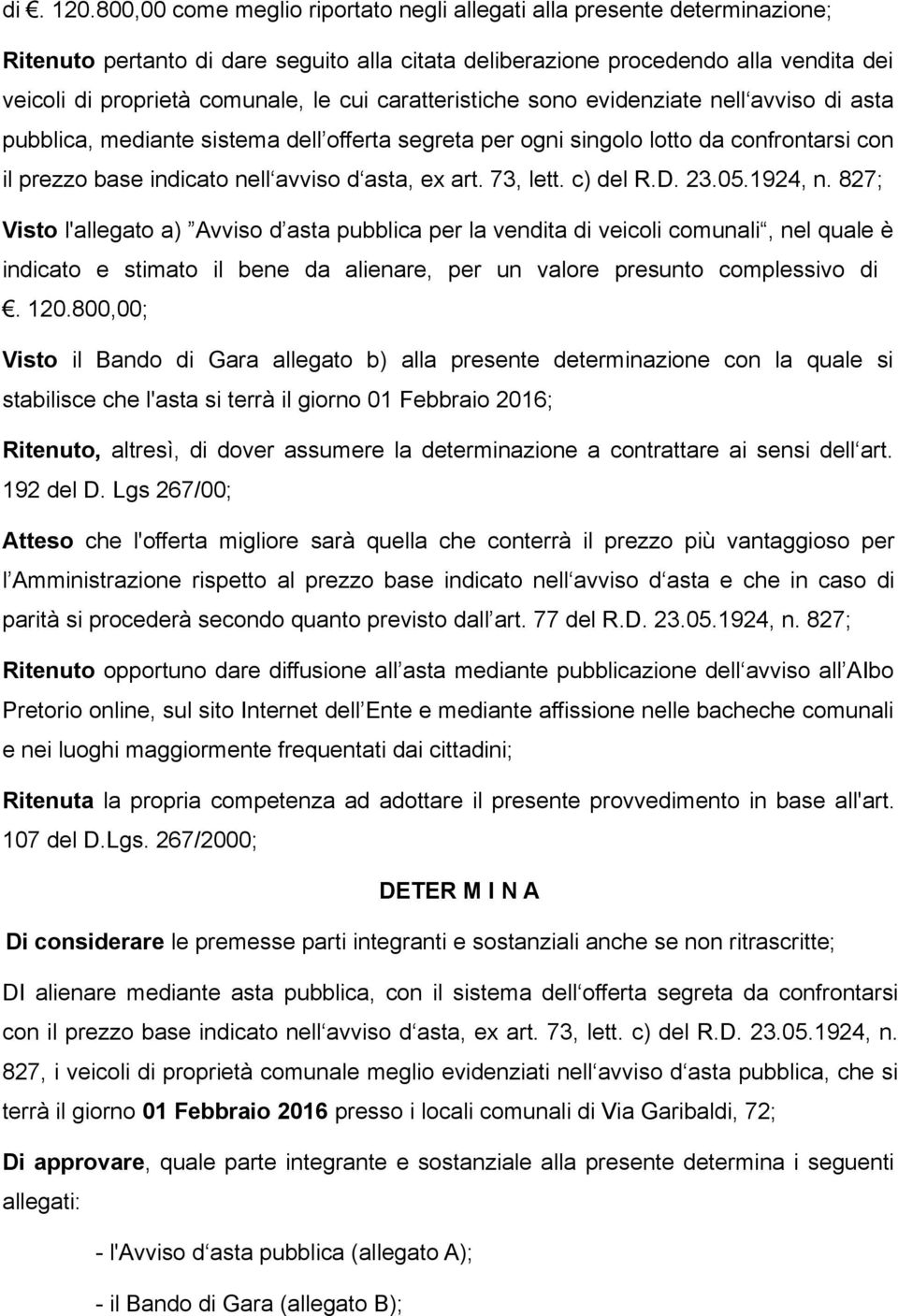 caratteristiche sono evidenziate nell avviso di asta pubblica, mediante sistema dell offerta segreta per ogni singolo lotto da confrontarsi con il prezzo base indicato nell avviso d asta, ex art.