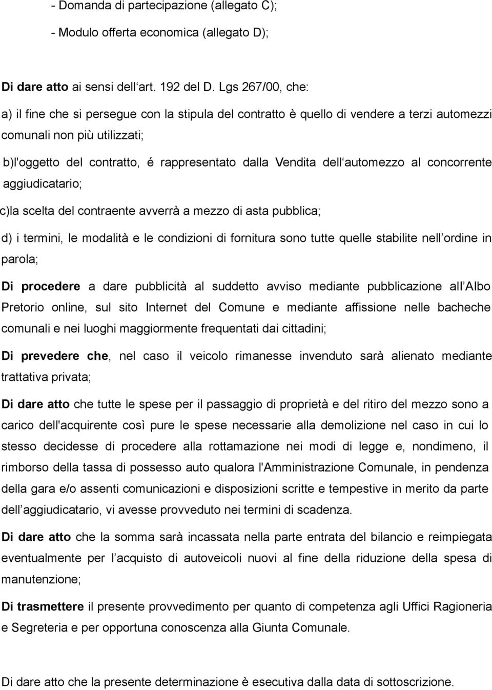 dell automezzo al concorrente aggiudicatario; c)la scelta del contraente avverrà a mezzo di asta pubblica; d) i termini, le modalità e le condizioni di fornitura sono tutte quelle stabilite nell