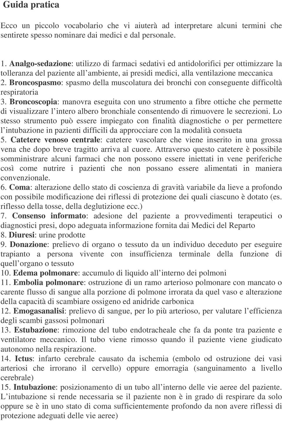 Broncospasmo: spasmo della muscolatura dei bronchi con conseguente difficoltà respiratoria 3.