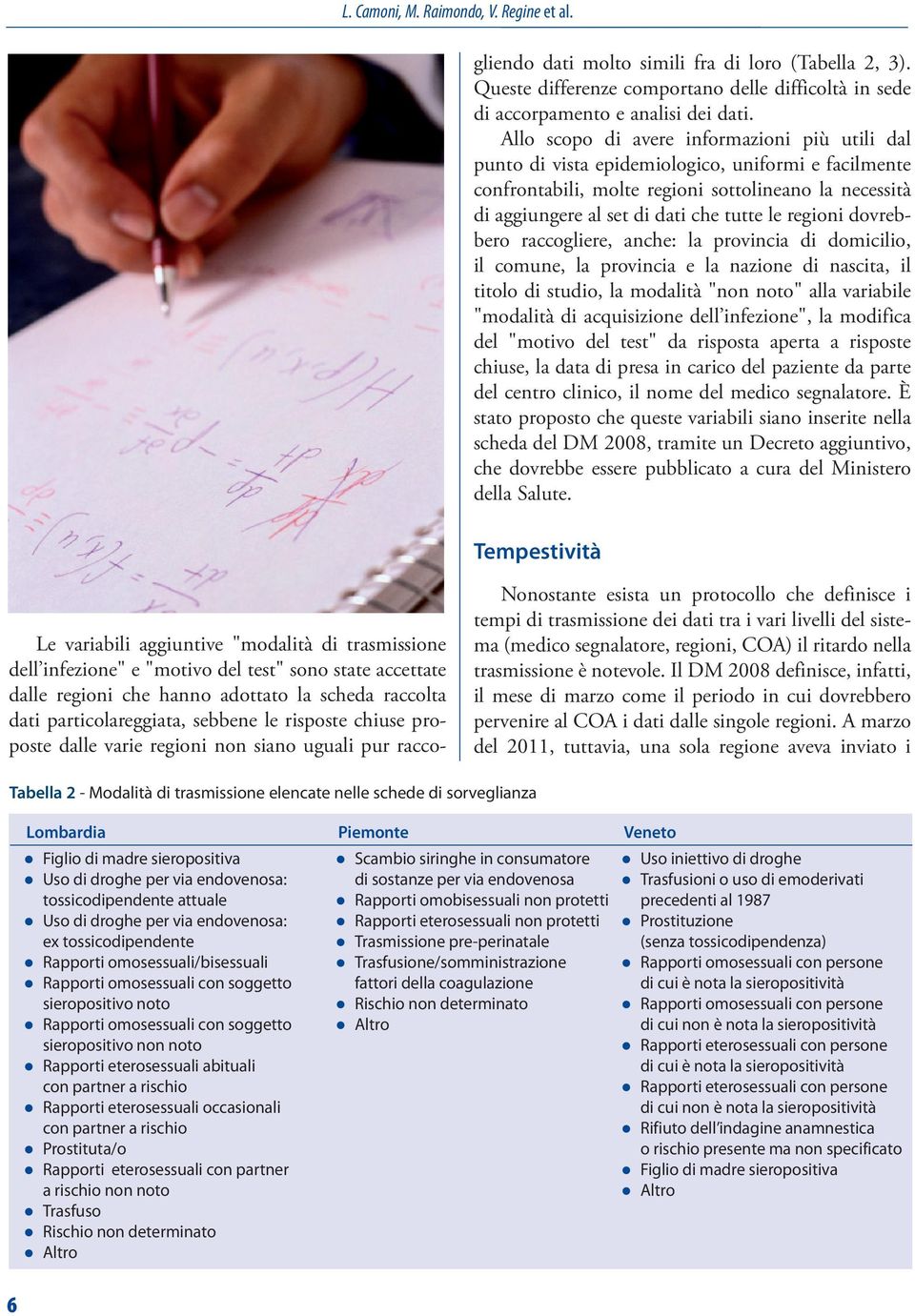 risposte chiuse proposte dalle varie regioni non siano uguali pur raccogliendo dati molto simili fra di loro (Tabella 2, 3).