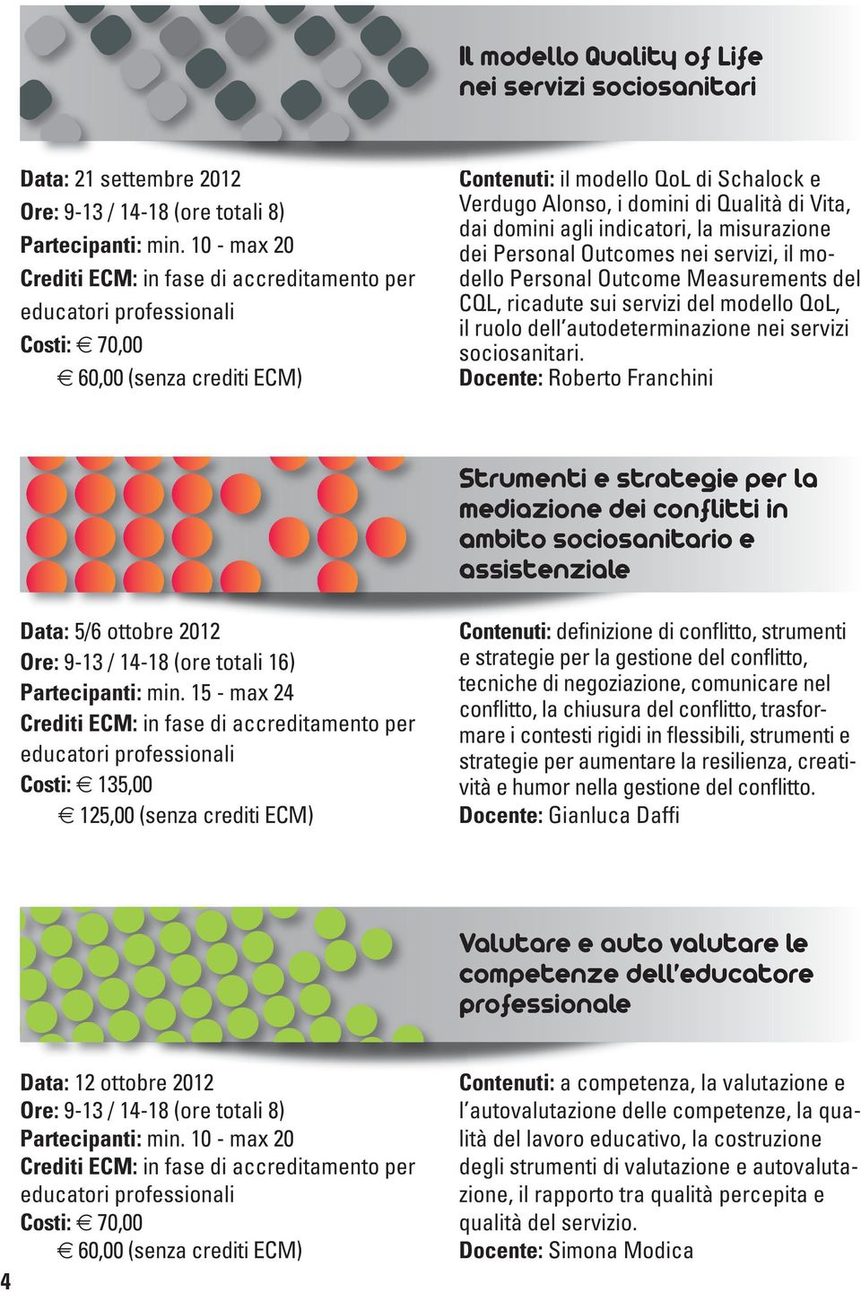 Docente: Roberto Franchini Strumenti e strategie per la mediazione dei conflitti in ambito sociosanitario e assistenziale Data: 5/6 ottobre 2012 Ore: 9-13 / 14-18 (ore totali 16) Partecipanti: min.