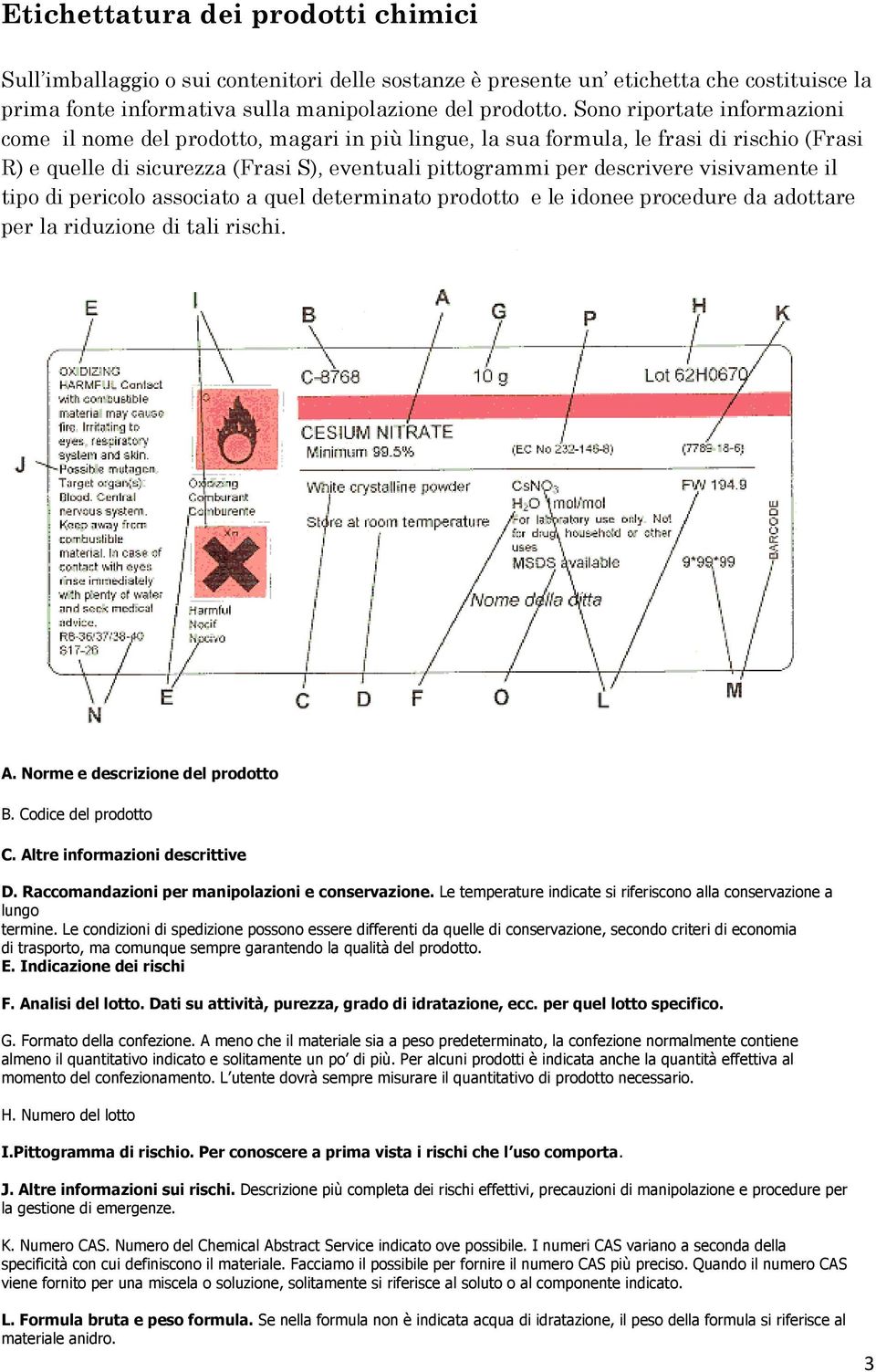 visivamente il tipo di pericolo associato a quel determinato prodotto e le idonee procedure da adottare per la riduzione di tali rischi. A. Norme e descrizione del prodotto B. Codice del prodotto C.