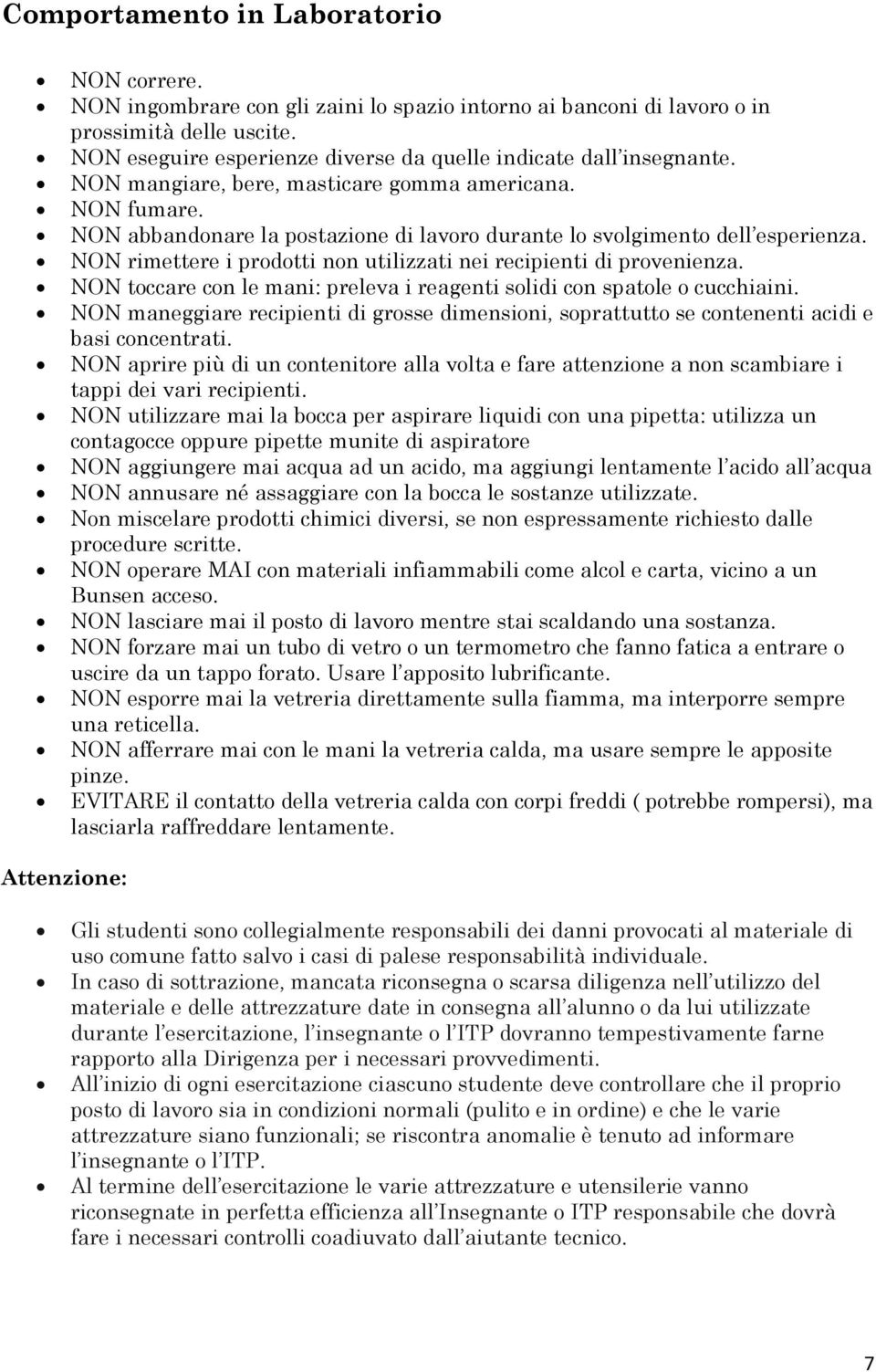 NON abbandonare la postazione di lavoro durante lo svolgimento dell esperienza. NON rimettere i prodotti non utilizzati nei recipienti di provenienza.