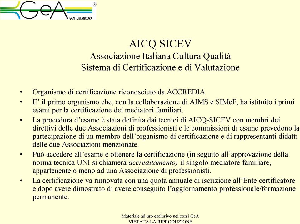 La procedura d esame è stata definita dai tecnici di AICQ-SICEV con membri dei direttivi delle due Associazioni di professionisti e le commissioni di esame prevedono la partecipazione di un membro