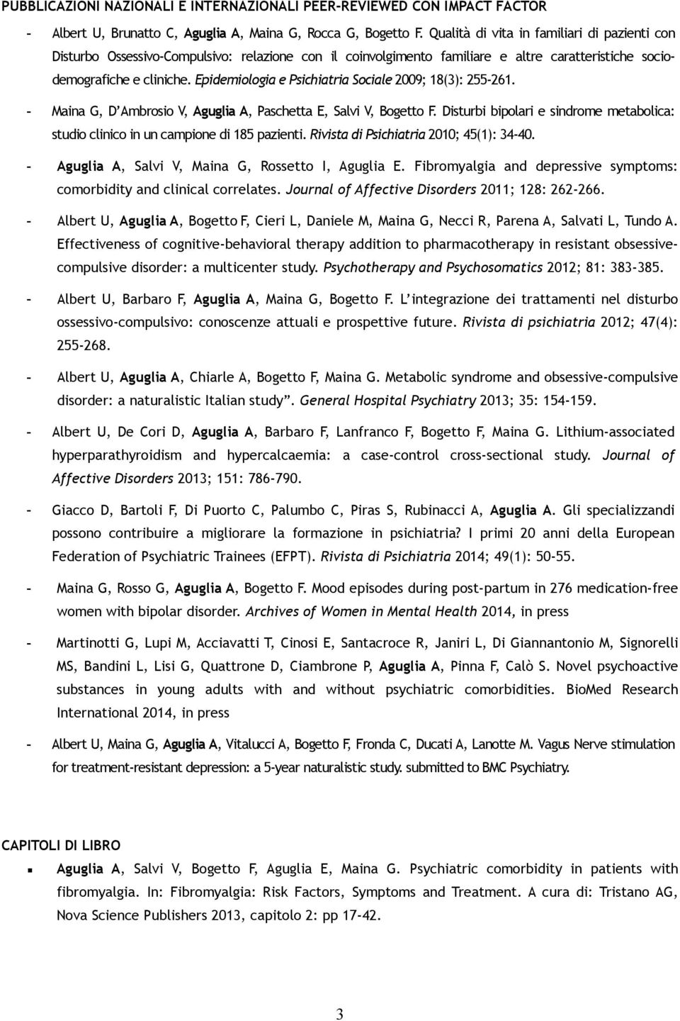 Epidemiologia e Psichiatria Sociale 2009; 18(3): 255-261. - Maina G, D Ambrosio V, Aguglia A, Paschetta E, Salvi V, Bogetto F.