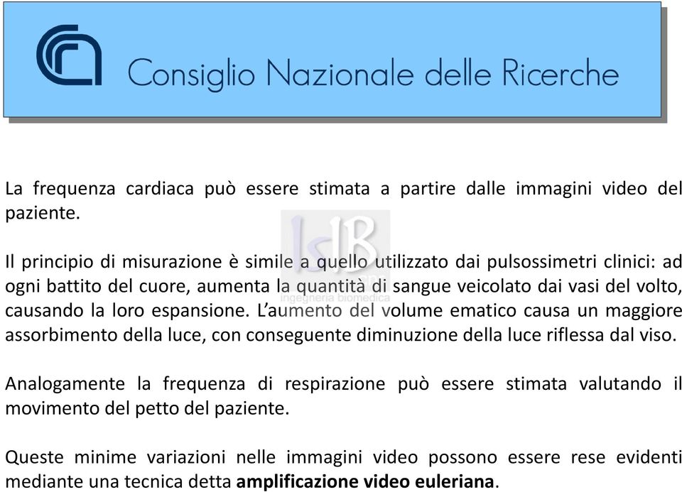 volto, causando la loro espansione. L aumento del volume ematico causa un maggiore assorbimento della luce, con conseguente diminuzione della luce riflessa dal viso.