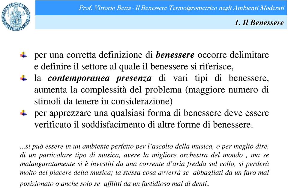 ...si può essere in un ambiente perfetto per l ascolto della musica, o per meglio dire, di un particolare tipo di musica, avere la migliore orchestra del mondo, ma se malauguratamente si è investiti