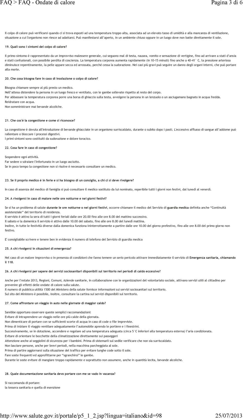 Il primo sintomo è rappresentato da un improvviso malessere generale, cui seguono mal di testa, nausea, vomito e sensazione di vertigine, fino ad arrivare a stati d ansia e stati confusionali, con