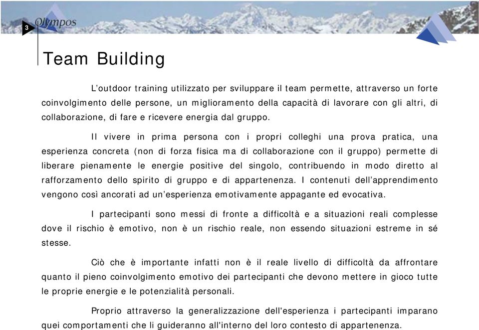 Il vivere in prima persona con i propri colleghi una prova pratica, una esperienza concreta (non di forza fisica ma di collaborazione con il gruppo) permette di liberare pienamente le energie