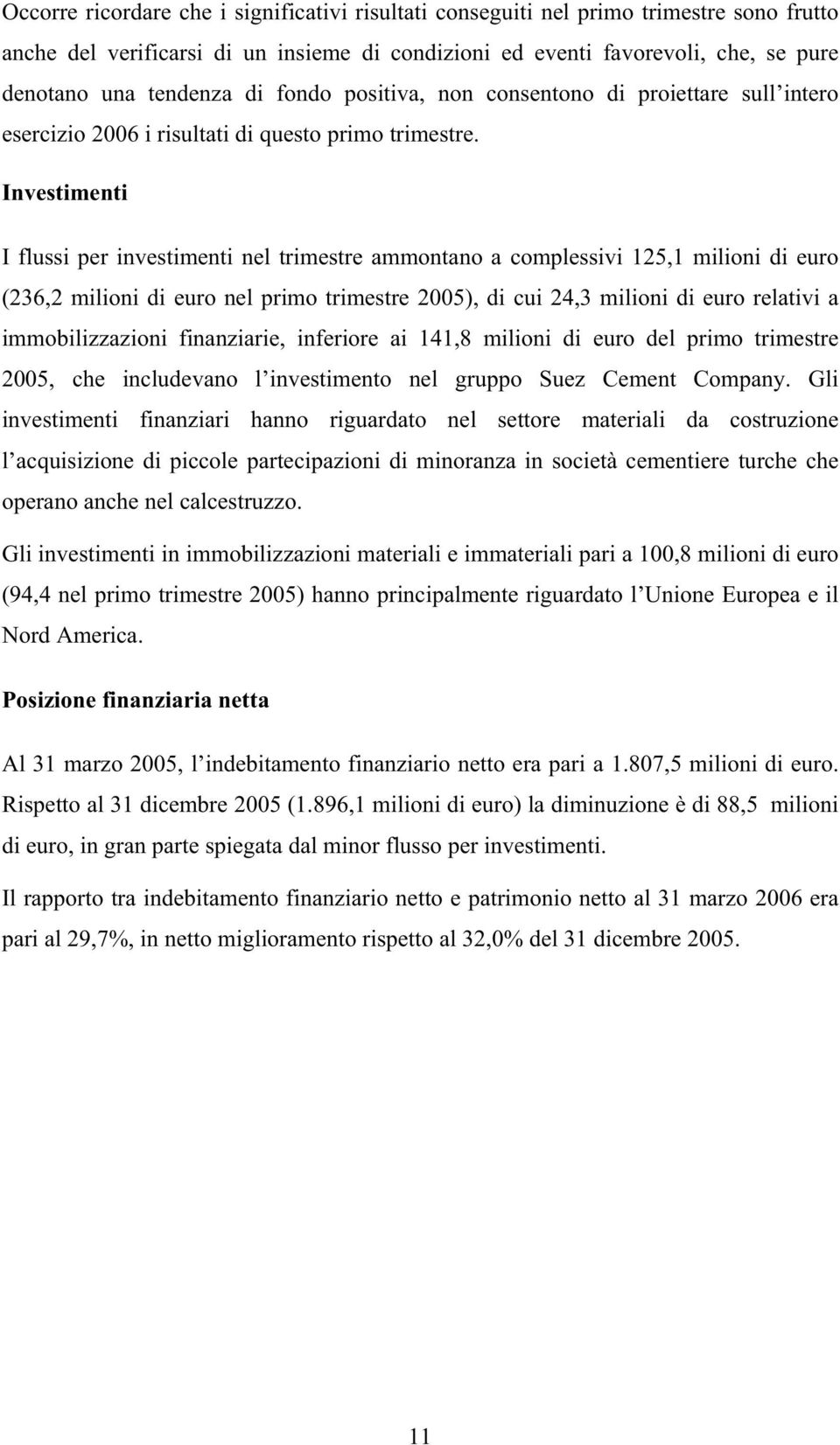 Investimenti I flussi per investimenti nel trimestre ammontano a complessivi 125,1 milioni di euro (236,2 milioni di euro nel primo trimestre 2005), di cui 24,3 milioni di euro relativi a