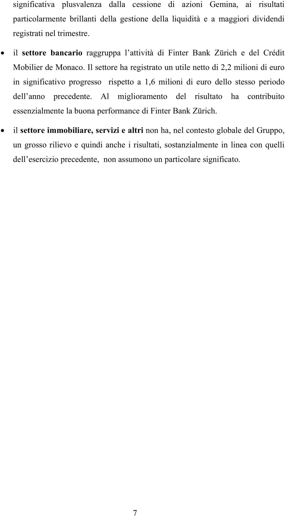 Il settore ha registrato un utile netto di 2,2 milioni di euro in significativo progresso rispetto a 1,6 milioni di euro dello stesso periodo dell anno precedente.