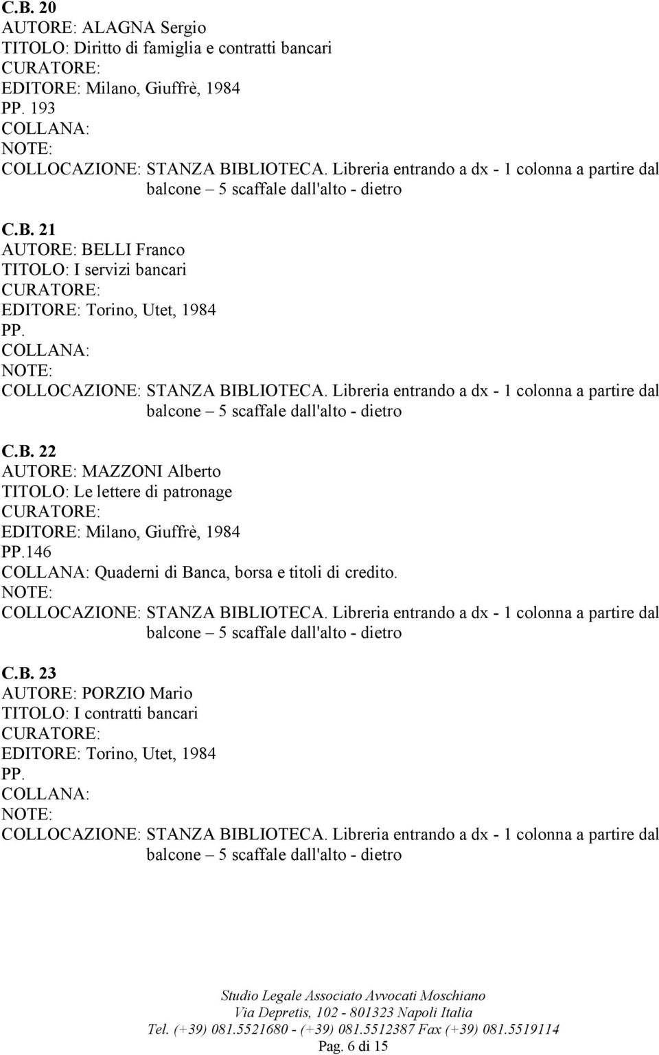 146 Quaderni di Banca, borsa e titoli di credito. C.B. 23 PORZIO Mario TITOLO: I contratti bancari EDITORE: Torino, Utet, 1984 PP.