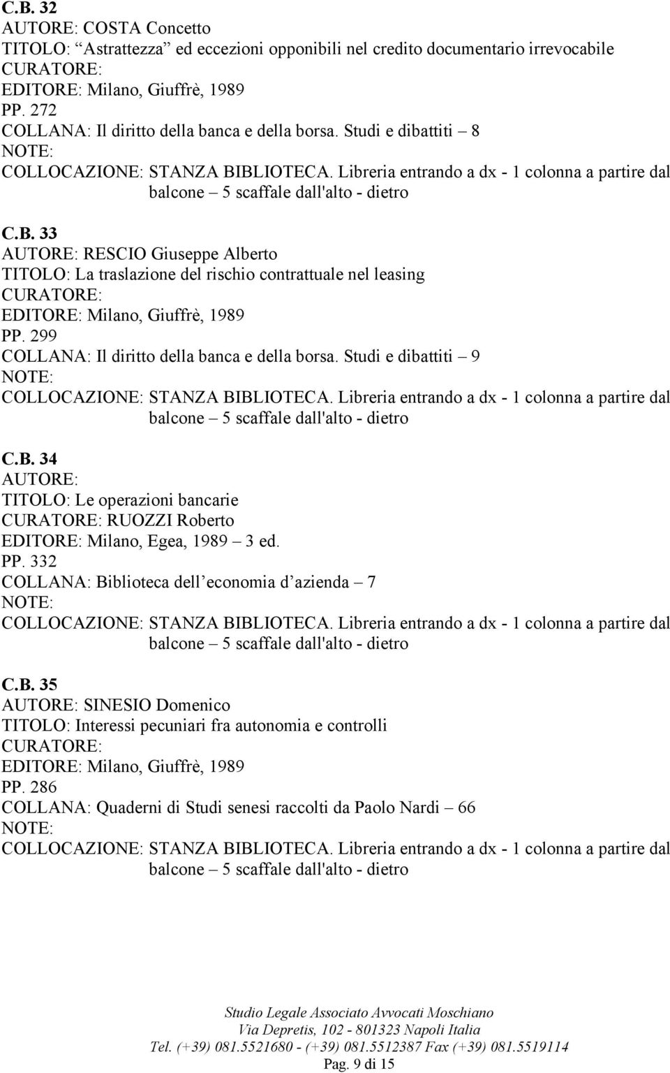 33 RESCIO Giuseppe Alberto TITOLO: La traslazione del rischio contrattuale nel leasing EDITORE: Milano, Giuffrè, 1989 PP. 299 Il diritto della banca e della borsa.
