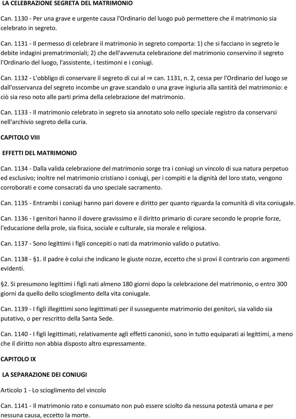 1131 - Il permesso di celebrare il matrimonio in segreto comporta: 1) che si facciano in segreto le debite indagini prematrimoniali; 2) che dell'avvenuta celebrazione del matrimonio conservino il