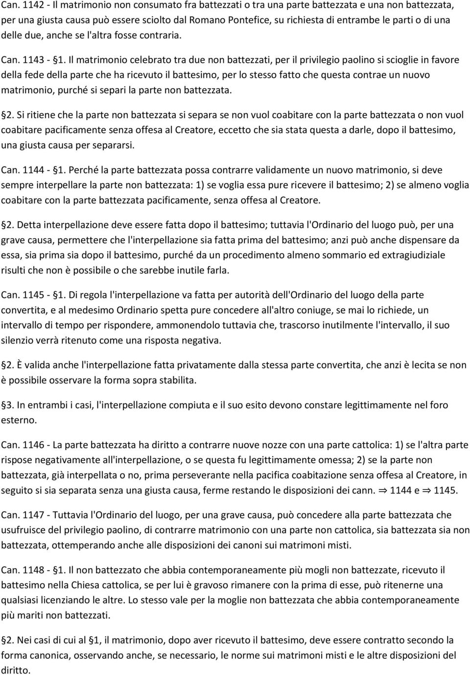 Il matrimonio celebrato tra due non battezzati, per il privilegio paolino si scioglie in favore della fede della parte che ha ricevuto il battesimo, per lo stesso fatto che questa contrae un nuovo