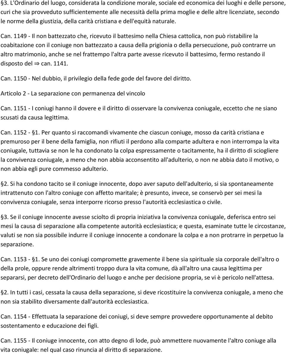 1149 - Il non battezzato che, ricevuto il battesimo nella Chiesa cattolica, non può ristabilire la coabitazione con il coniuge non battezzato a causa della prigionia o della persecuzione, può