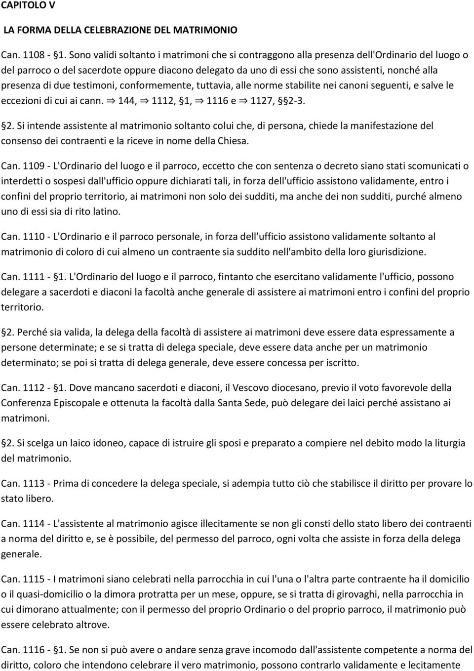 presenza di due testimoni, conformemente, tuttavia, alle norme stabilite nei canoni seguenti, e salve le eccezioni di cui ai cann. 144, 1112, 1, 1116 e 1127, 2-