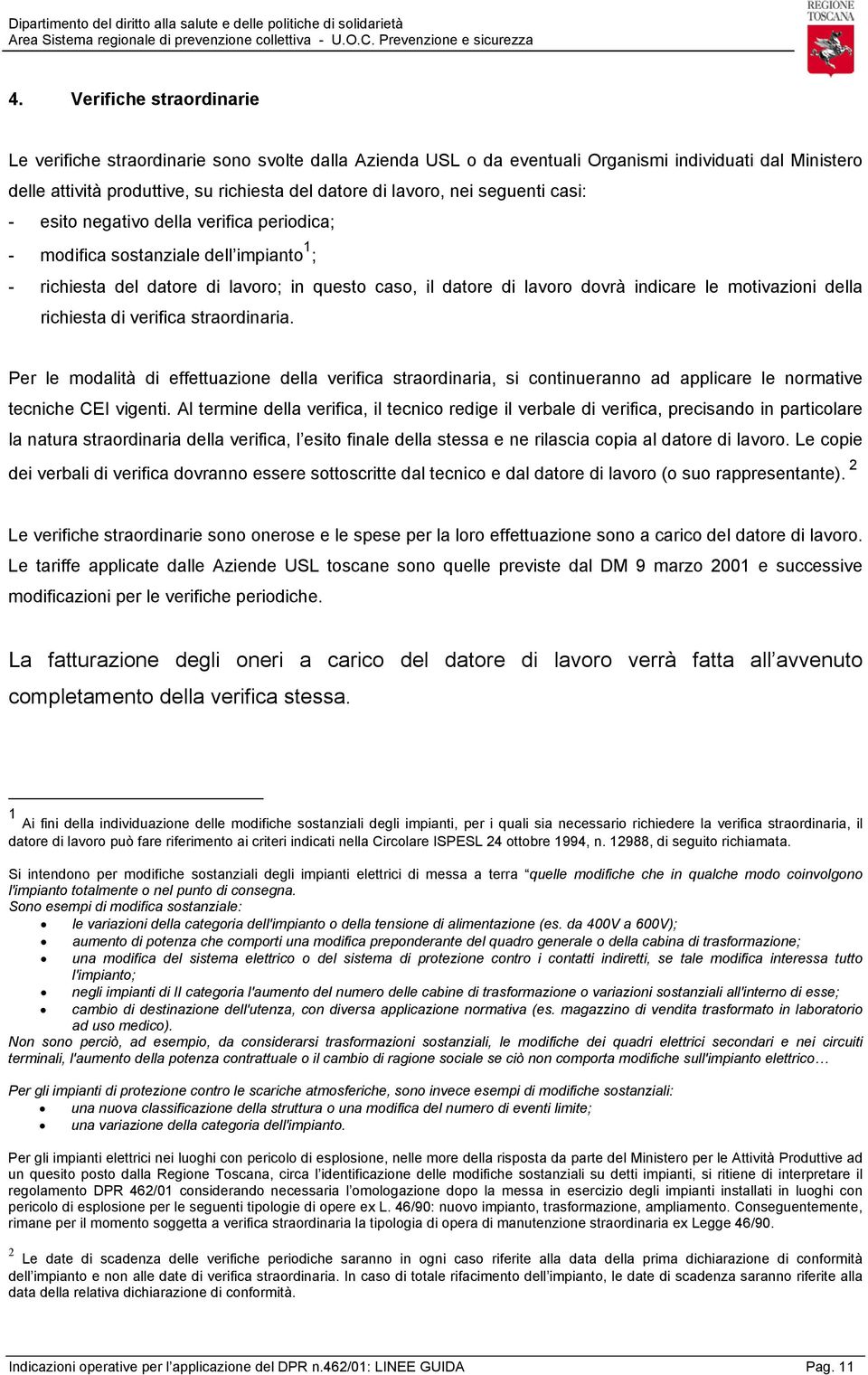 motivazioni della richiesta di verifica straordinaria. Per le modalità di effettuazione della verifica straordinaria, si continueranno ad applicare le normative tecniche CEI vigenti.