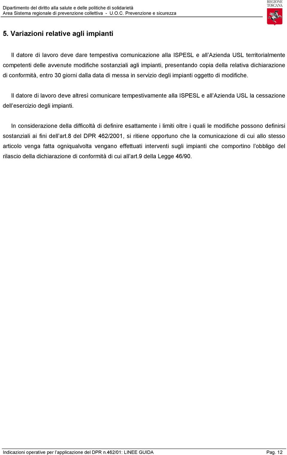 Il datore di lavoro deve altresì comunicare tempestivamente alla ISPESL e all Azienda USL la cessazione dell esercizio degli impianti.