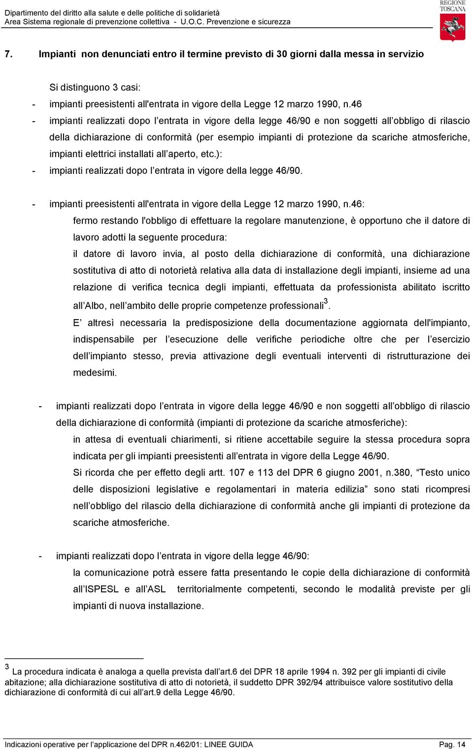 atmosferiche, impianti elettrici installati all aperto, etc.): - impianti realizzati dopo l entrata in vigore della legge 46/90.