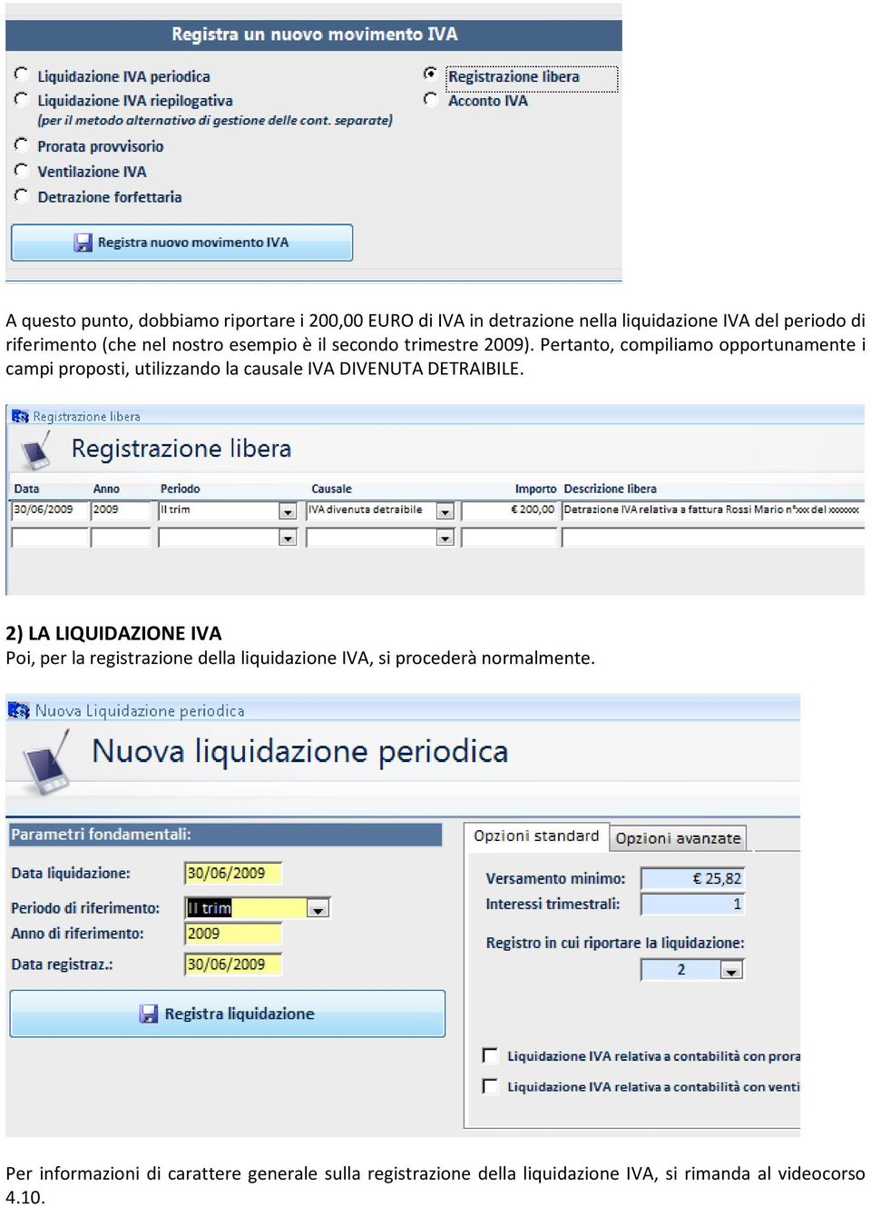 Pertanto, compiliamo opportunamente i campi proposti, utilizzando la causale IVA DIVENUTA DETRAIBILE.