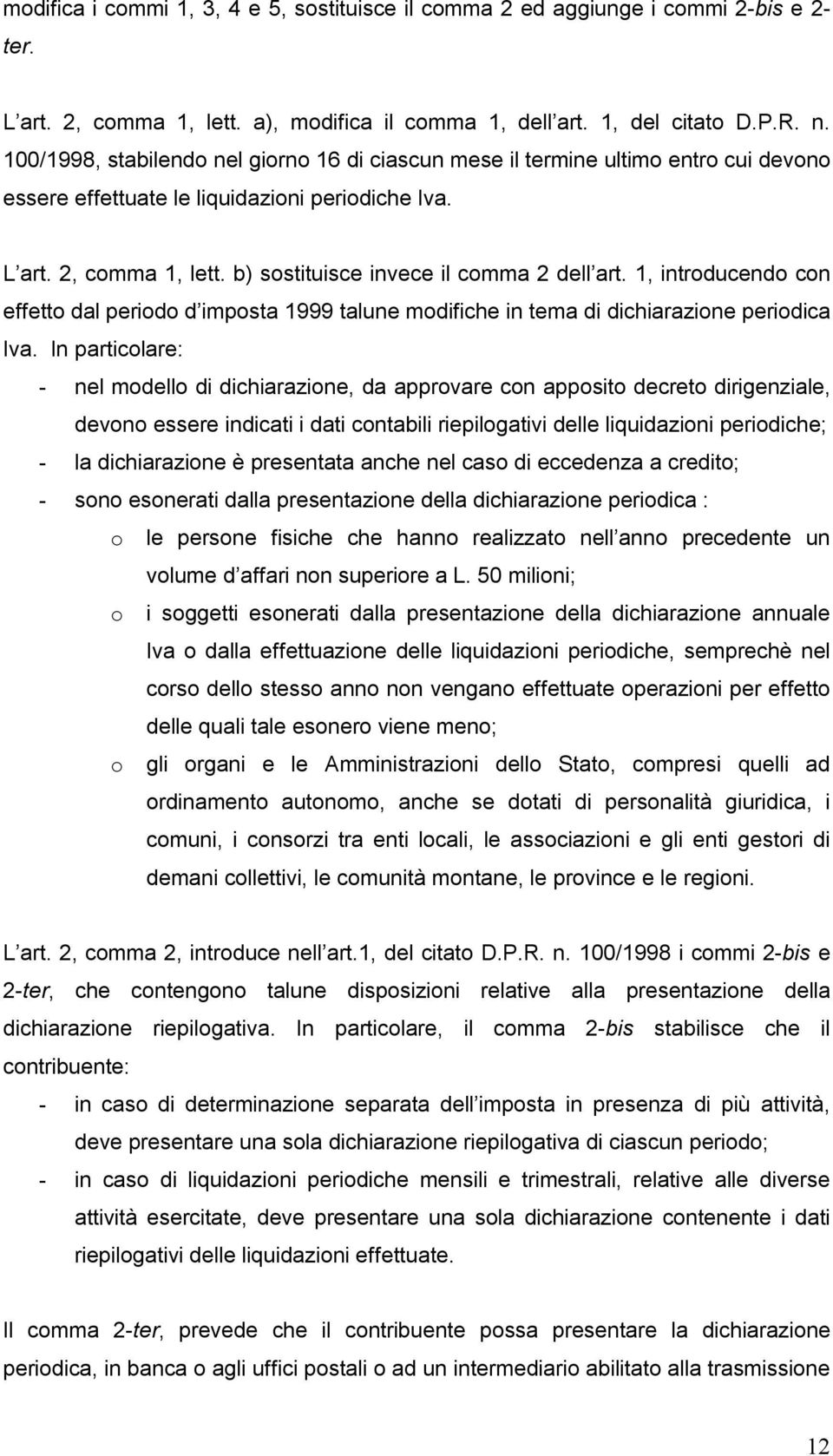 b) sostituisce invece il comma 2 dell art. 1, introducendo con effetto dal periodo d imposta 1999 talune modifiche in tema di dichiarazione periodica Iva.