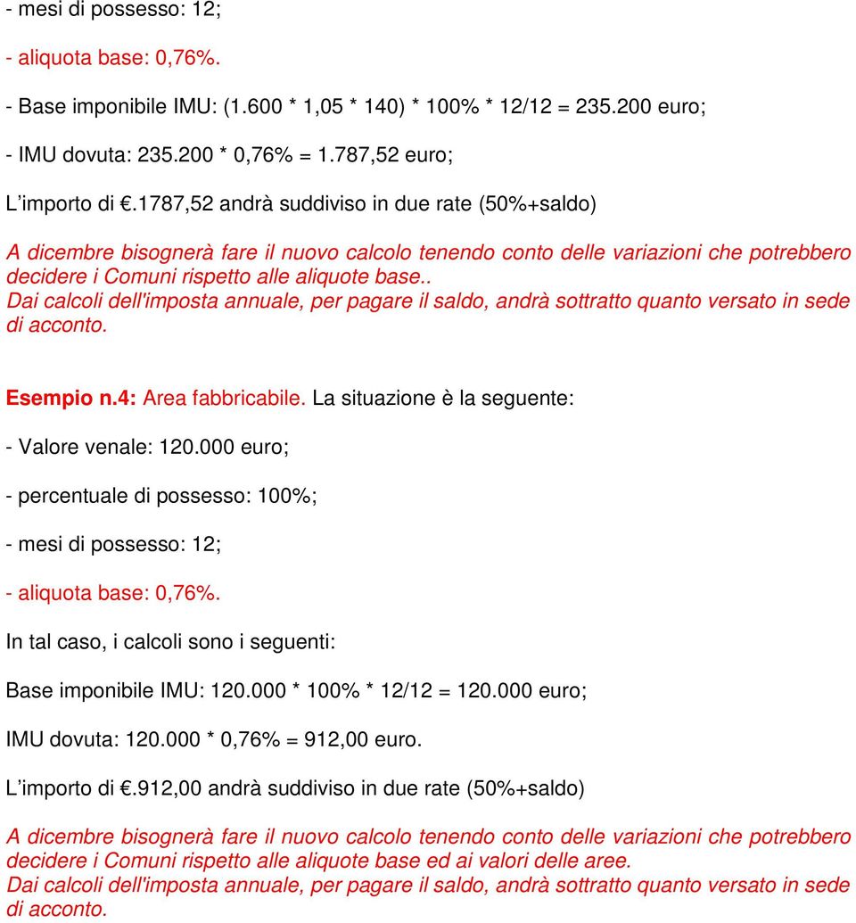 . Dai calcoli dell'imposta annuale, per pagare il saldo, andrà sottratto quanto versato in sede di acconto. Esempio n.4: Area fabbricabile. La situazione è la seguente: - Valore venale: 120.