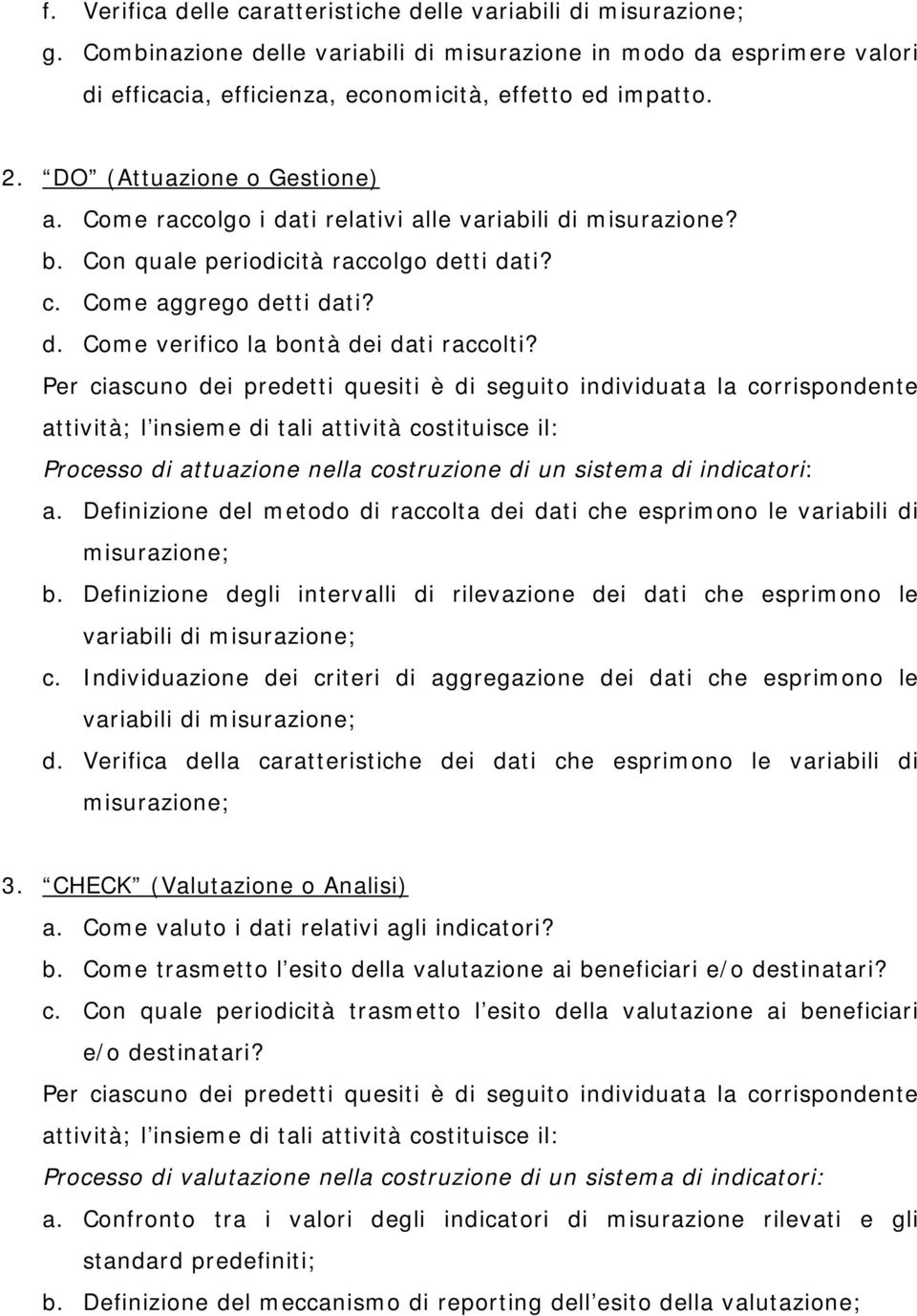 Per ciascuno dei predetti quesiti è di seguito individuata la corrispondente attività; l insieme di tali attività costituisce il: Processo di attuazione nella costruzione di un sistema di indicatori: