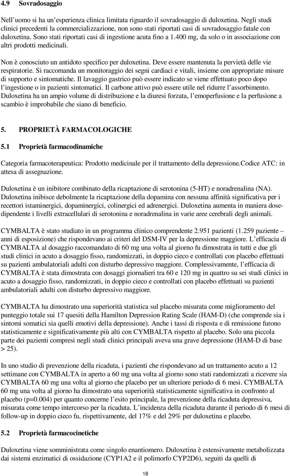 400 mg, da solo o in associazione con altri prodotti medicinali. Non è conosciuto un antidoto specifico per duloxetina. Deve essere mantenuta la pervietà delle vie respiratorie.