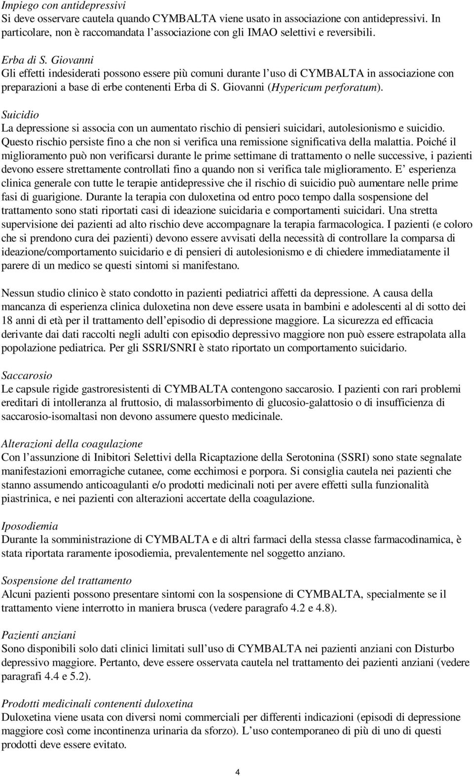 Giovanni Gli effetti indesiderati possono essere più comuni durante l uso di CYMBALTA in associazione con preparazioni a base di erbe contenenti Erba di S. Giovanni (Hypericum perforatum).