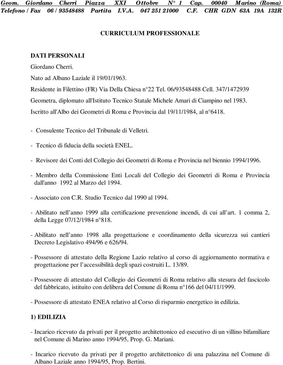 347/1472939 Geometra, diplomato all'istituto Tecnico Statale Michele Amari di Ciampino nel 1983. Iscritto all'albo dei Geometri di Roma e Provincia dal 19/11/1984, al n 6418.