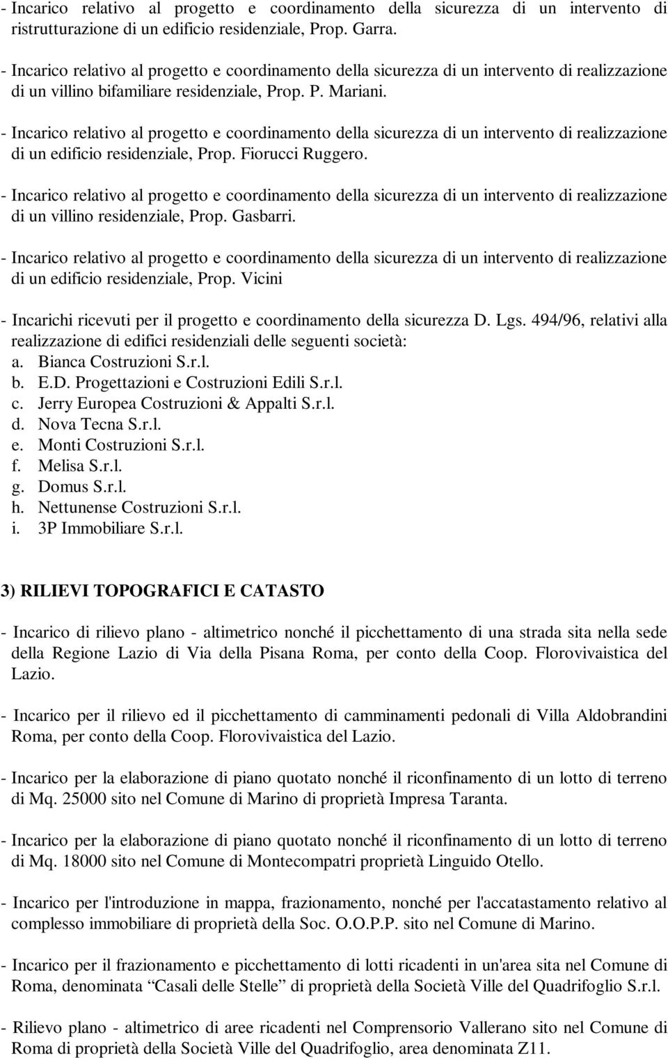 Vicini - Incarichi ricevuti per il progetto e coordinamento della sicurezza D. Lgs. 494/96, relativi alla realizzazione di edifici residenziali delle seguenti società: a. Bianca Costruzioni S.r.l. b.